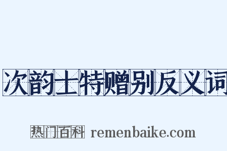 次韵士特赠别反义词是什么意思的图片